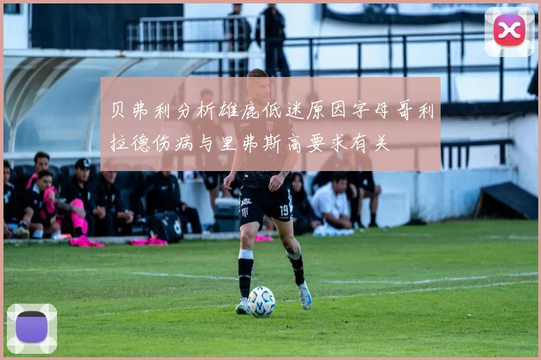 贝弗利分析雄鹿低迷原因字母哥利拉德伤病与里弗斯高要求有关