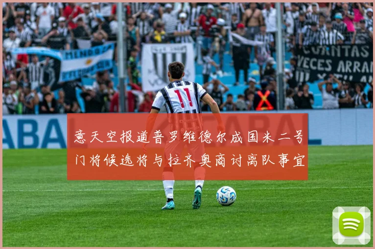 意天空报道普罗维德尔成国米二号门将候选将与拉齐奥商讨离队事宜